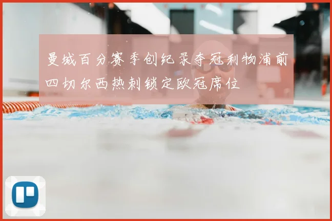 曼城百分赛季创纪录夺冠利物浦前四切尔西热刺锁定欧冠席位